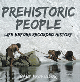 Prehistoric Peoples: Life Before Recorded History -  Baby Professor