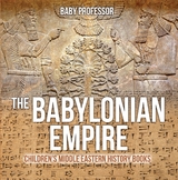 The Babylonian Empire | Children's Middle Eastern History Books - Baby Professor