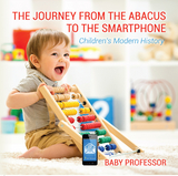 The Journey from the Abacus to the Smartphone | Children's Modern History - Baby Professor