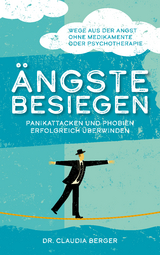 Ängste besiegen - Panikattacken und Phobien erfolgreich überwinden - Dr. Claudia Berger