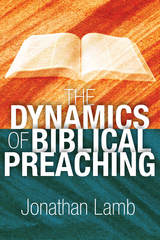 The Dynamics of Biblical Preaching - Jonathan Lamb