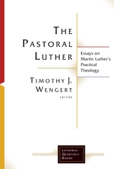 Pastoral Luther: Essays on Martin Luther's Practical Theology -  Timothy J. Wengert