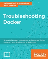 Troubleshooting Docker - Vaibhav Kohli, Rajdeep Dua, John Wooten