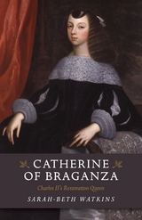Catherine of Braganza -  Sarah-Beth Watkins