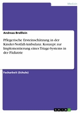 Pflegerische Ersteinschätzung in der Kinder-Notfall-Ambulanz. Konzept zur Implementierung eines Triage-Systems in der Pädiatrie - Andreas Breßlein