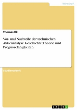 Vor- und Nachteile der technischen Aktienanalyse. Geschichte, Theorie und Prognosefähigkeiten - Thomas Ilk