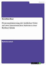 Prozessoptimierung der ärztlichen Visite auf zwei internistischen Stationen einer Berliner Klinik - Dorothea Baur