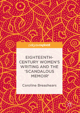 Eighteenth-Century Women's Writing and the 'Scandalous Memoir' - Caroline Breashears