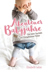 Abenteuer Babyjahre - Elisabeth Weise