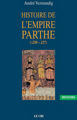 Histoire de l'empire parthe (-250 - 227) -  Andre Verstandig