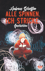 Alle spinnen. Ich stricke. - Andreas Scheffler