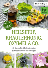 Heilsirup, Kräuterhonig, Oxymel & Co. - Elisabeth Engler