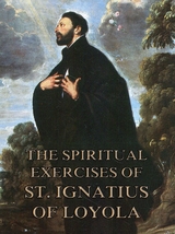 The Spiritual Exercises of St. Ignatius of Loyola - St. Ignatius of Loyola