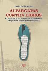 Alpargatas contra libros : el escritor y la masa en la literatura del primer peronismo (1945-1955) - Javier de Navascués