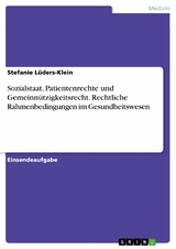 Sozialstaat, Patientenrechte und Gemeinnützigkeitsrecht. Rechtliche Rahmenbedingungen im Gesundheitswesen - Stefanie Lüders-Klein