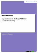 Experimente im Biologie ABI. Eine Zusammenfassung -  Franziska Sänger