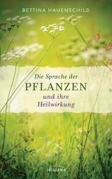 Die Sprache der Pflanzen und ihre Heilwirkung -  Bettina Hauenschild