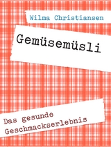 Gemüsemüsli, das gesunde Geschmackserlebnis - Wilma Christiansen