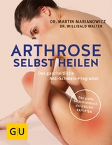 Arthrose selbst heilen - Dr. med. Martin Marianowicz, Dr. med. Willibald Walter