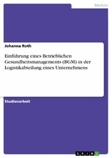 Einführung eines Betrieblichen Gesundheitsmanagements (BGM) in der Logistikabteilung eines Unternehmens - Johanna Roth