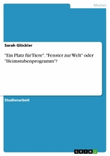 "Ein Platz für Tiere". "Fenster zur Welt" oder "Heimstubenprogramm"? - Sarah Glöckler