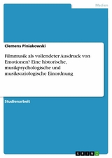 Filmmusik als vollendeter Ausdruck von Emotionen? Eine historische, musikpsychologische und musiksoziologische Einordnung - Clemens Piniakowski