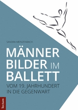 Männerbilder im Ballett – Vom 19. Jahrhundert in die Gegenwart - Sandra Meinzenbach