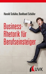 Business-Rhetorik für Berufseinsteiger -  Harald Schäfer,  Burkhard Schäfer