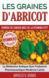 Les Graines d'Abricot - Remède de Cancer avec de la Vitamine B17 ? - Marcus D. Adams