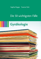 Die 50 wichtigsten Fälle Gynäkologie - Poppe, Sophia; Fehr, Yvonne