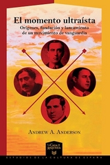 El momento ultraísta : orígenes, fundación y lanzamiento de un movimiento de vanguardia - Andrew A. Anderson