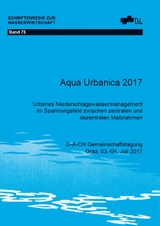 Aqua Urbanica 2017 - Urbanes Niederschlagswassermanagement im Spannungsfeld zwischen zentralen und dezentralen Maßnahmen - 