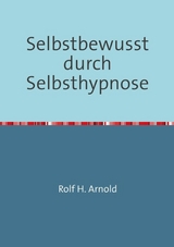 Selbstbewusstsein durch Selbsthypnose - Rolf H. Arnold