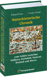 Naturhistorische Chronik SÜDHARZ, EICHSFELD, UNSTRUT, HAINICH und WERRA - Gunter Görner, Eduard Fritze