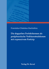 Die doppelten Perfektformen als periphrastische Verbkonstruktionen mit expressivem Partizip - Franziska-Christina Machalitza