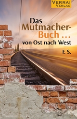 Das Mutmacherbuch ... - von Ost nach West -  F.S.