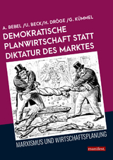 Demokratische Planwirtschaft statt Diktatur des Marktes - August Bebel, Ursel Beck, Holger Dröge, Georg Kümmel