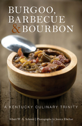 Burgoo, Barbecue, and Bourbon - Albert W. A. Schmid
