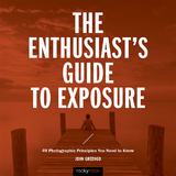 The Enthusiast's Guide to Exposure - John Greengo