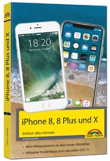 iPhone 8, 8 Plus und X - Einfach alles können - Die Anleitung zum neuen iPhone 8 mit iOS 11 - Philip Kiefer