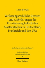 Verfassungsrechtliche Grenzen und Anforderungen der Privatsierung hoheitlicher Staatsaufgaben in Deutschland, Frankreich und den USA - Lars Hunze