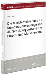 Die Markterschließung für Kombinationserzeugnisse als Schutzgegenstand des Patent- und Markenrechts - Patrick Wege