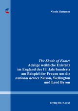 The Shade of Fame: Adelige weibliche Existenz im England des 19. Jahrhunderts am Beispiel der Frauen um die national heroes Nelson, Wellington und Lord Byron - Nicole Hattemer