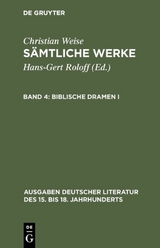 Christian Weise: Sämtliche Werke / Biblische Dramen I - Christian Weise