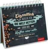 Eigentlich wollte ich die Welt retten, aber der Kaffee war alle (und die Schokolade auch) - 