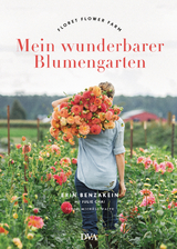 Mein wunderbarer Blumengarten - Erin Benzakein