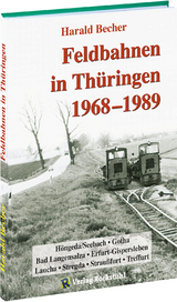 Feldbahnen in Thüringen 1968-1989 - Harald Becher