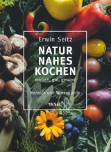 Naturnahes Kochen – einfach, gut, gesund - Erwin Seitz