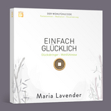 EINFACH GLÜCKLICH. Fantasiereise - Meditation - Visualisierung - Maria Lavender