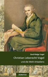 Christian Leberecht Vogel und die Welt Arkadiens - Gerd-Helge Vogel